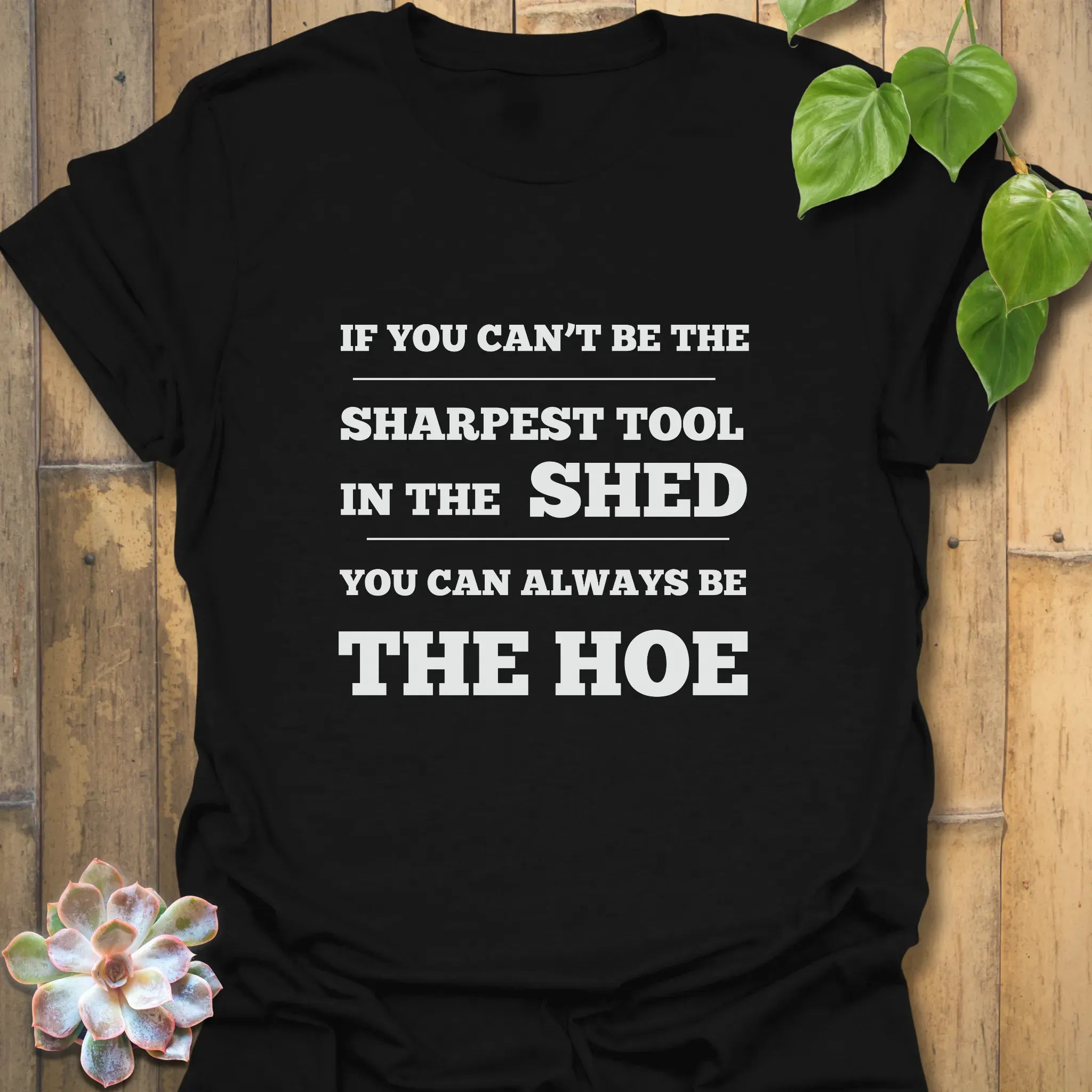 If You Can’t Be the Sharpest Tool, Be the Hoe T-Shirt Black / S T-Shirt