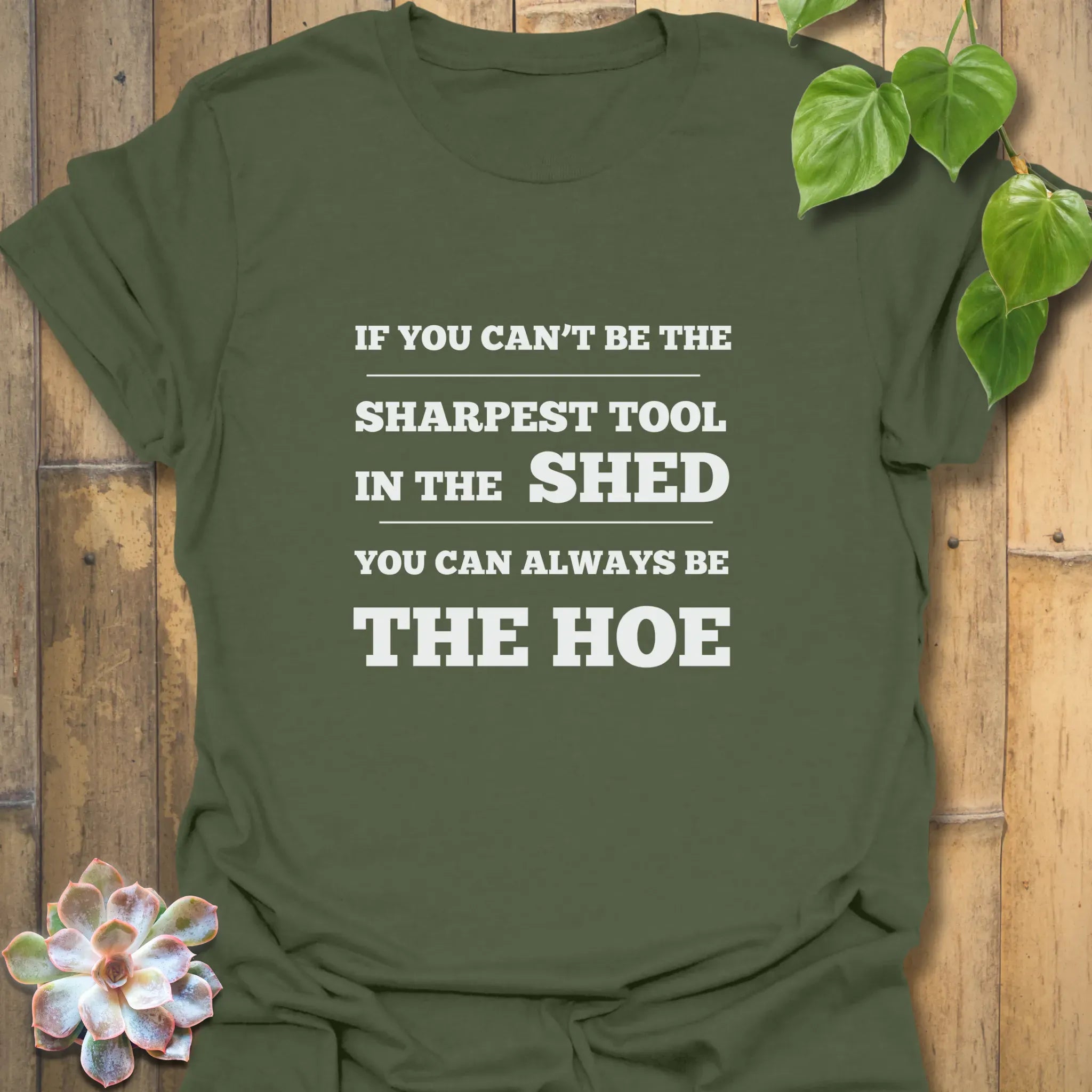If You Can’t Be the Sharpest Tool, Be the Hoe T-Shirt Military Green / S T-Shirt