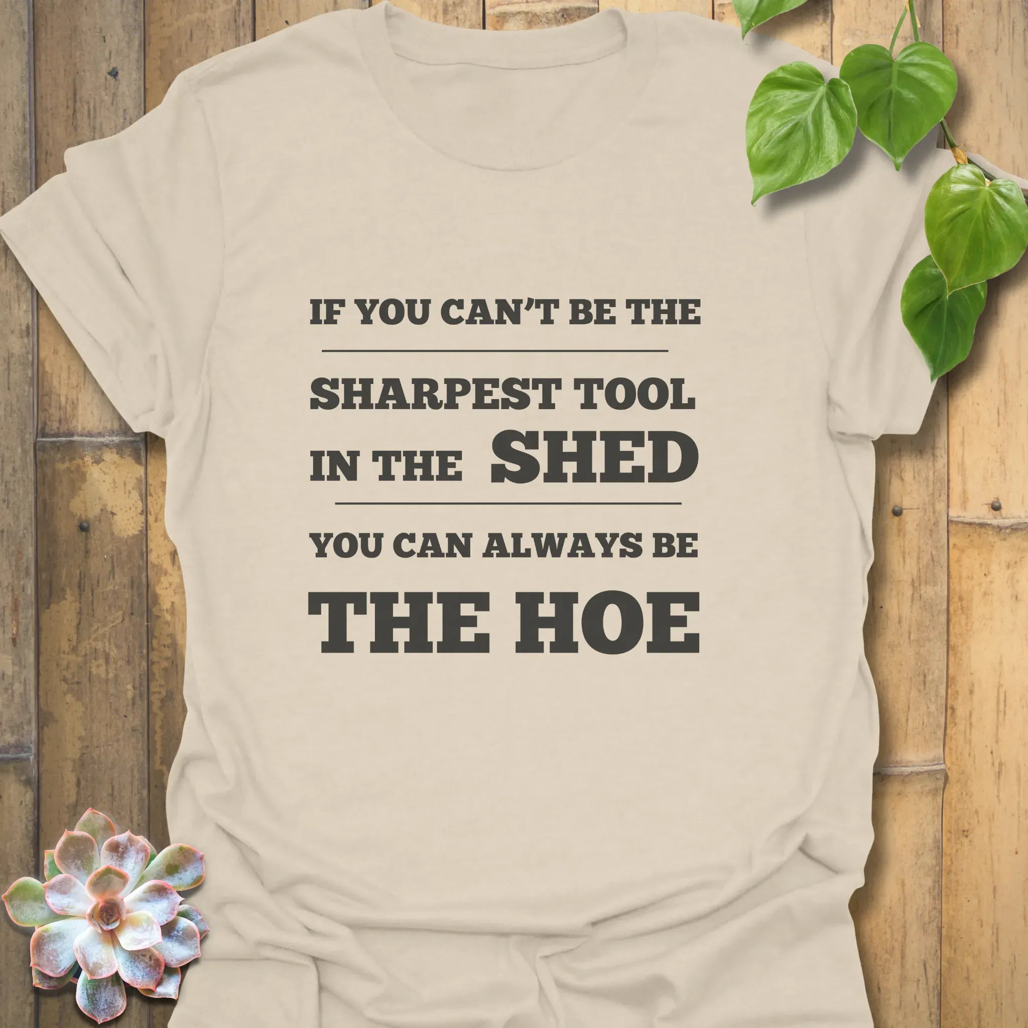 If You Can’t Be the Sharpest Tool, Be the Hoe T-Shirt Natural / S T-Shirt