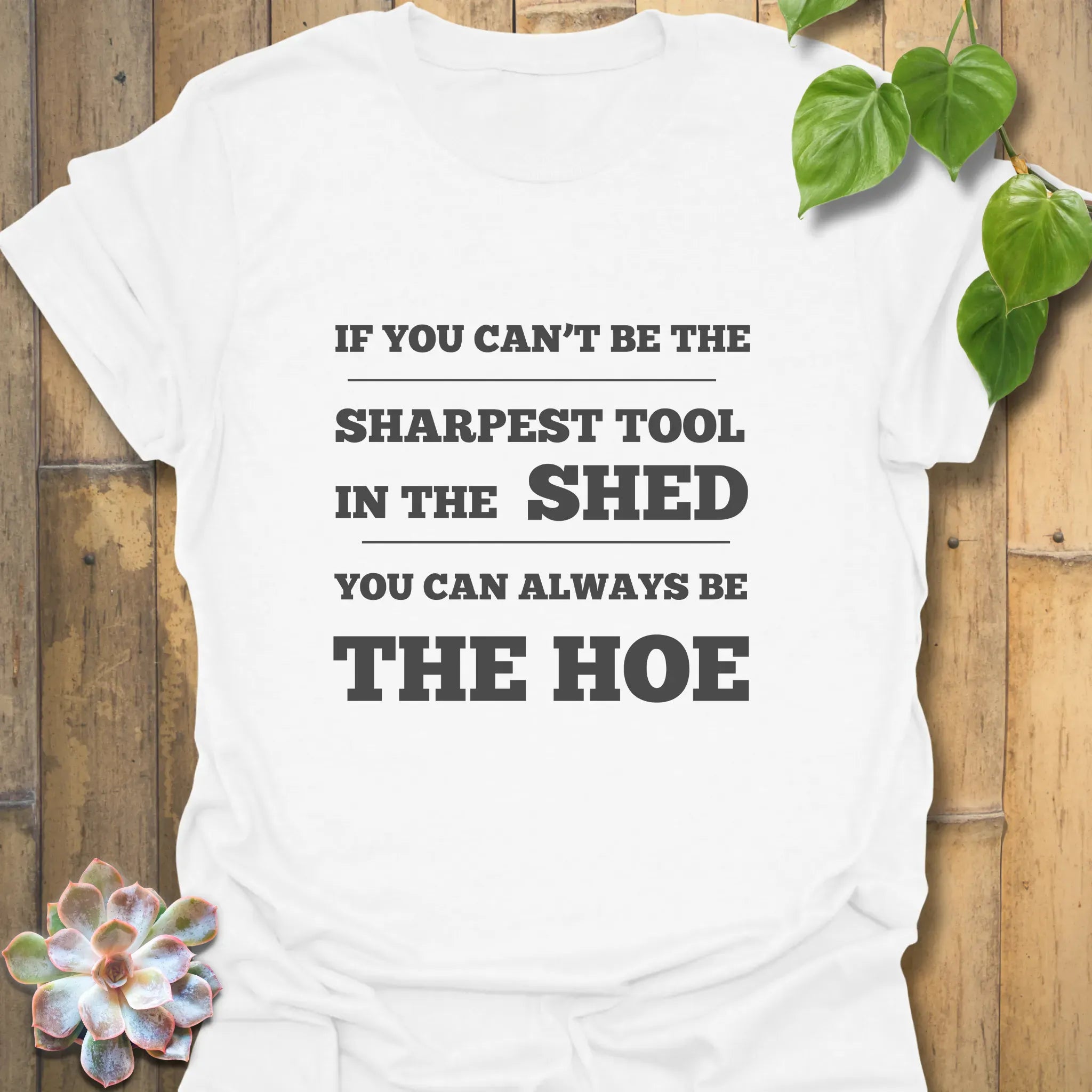 If You Can’t Be the Sharpest Tool, Be the Hoe T-Shirt White / S T-Shirt