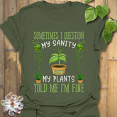 Military green t-shirt with the design that reads “Sometimes I question my sanity but my plants told me I&