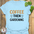 Coffee Then Gardening T-shirt Light Blue / S T-Shirt