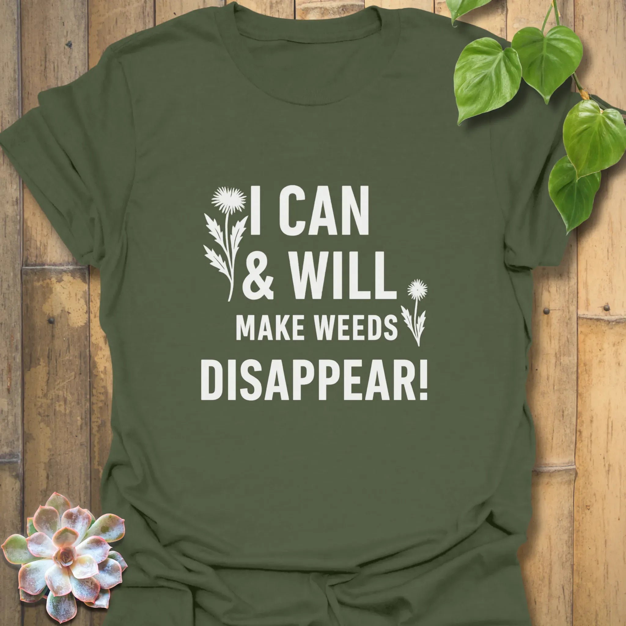 I Can &amp; I Will Make Weeds Disappear T-shirt Military Green / S T-Shirt