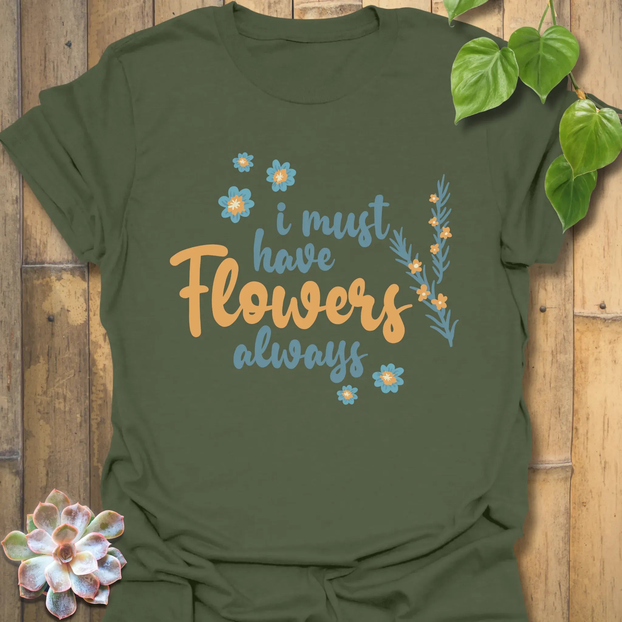 I Must Have Flowers Always T-shirt Military Green / S T-Shirt