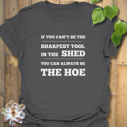 If You Can’t Be the Sharpest Tool, Be the Hoe  T-Shirt Charcoal / S T-Shirt