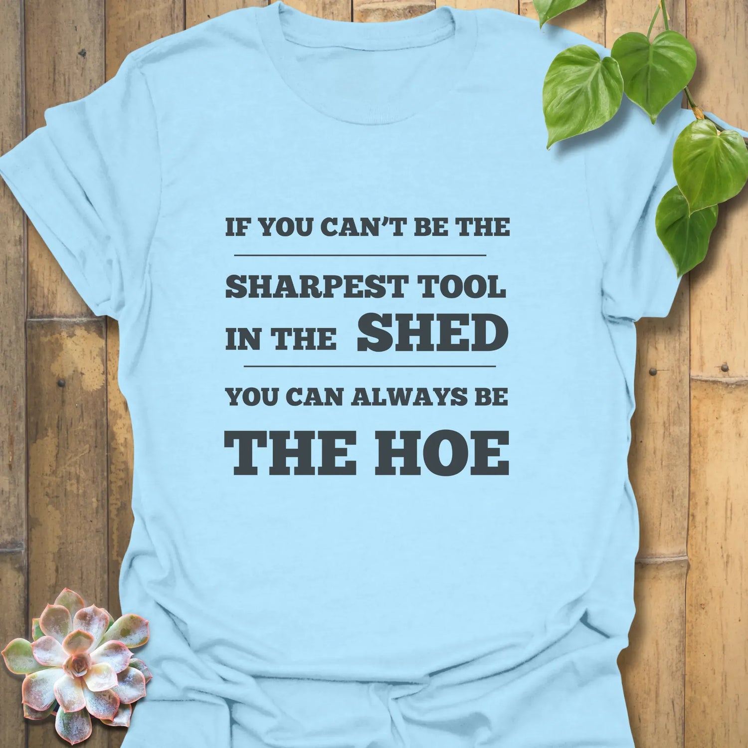 If You Can’t Be the Sharpest Tool, Be the Hoe  T-Shirt Light Blue / S T-Shirt