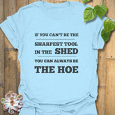 If You Can’t Be the Sharpest Tool, Be the Hoe  T-Shirt Light Blue / S T-Shirt