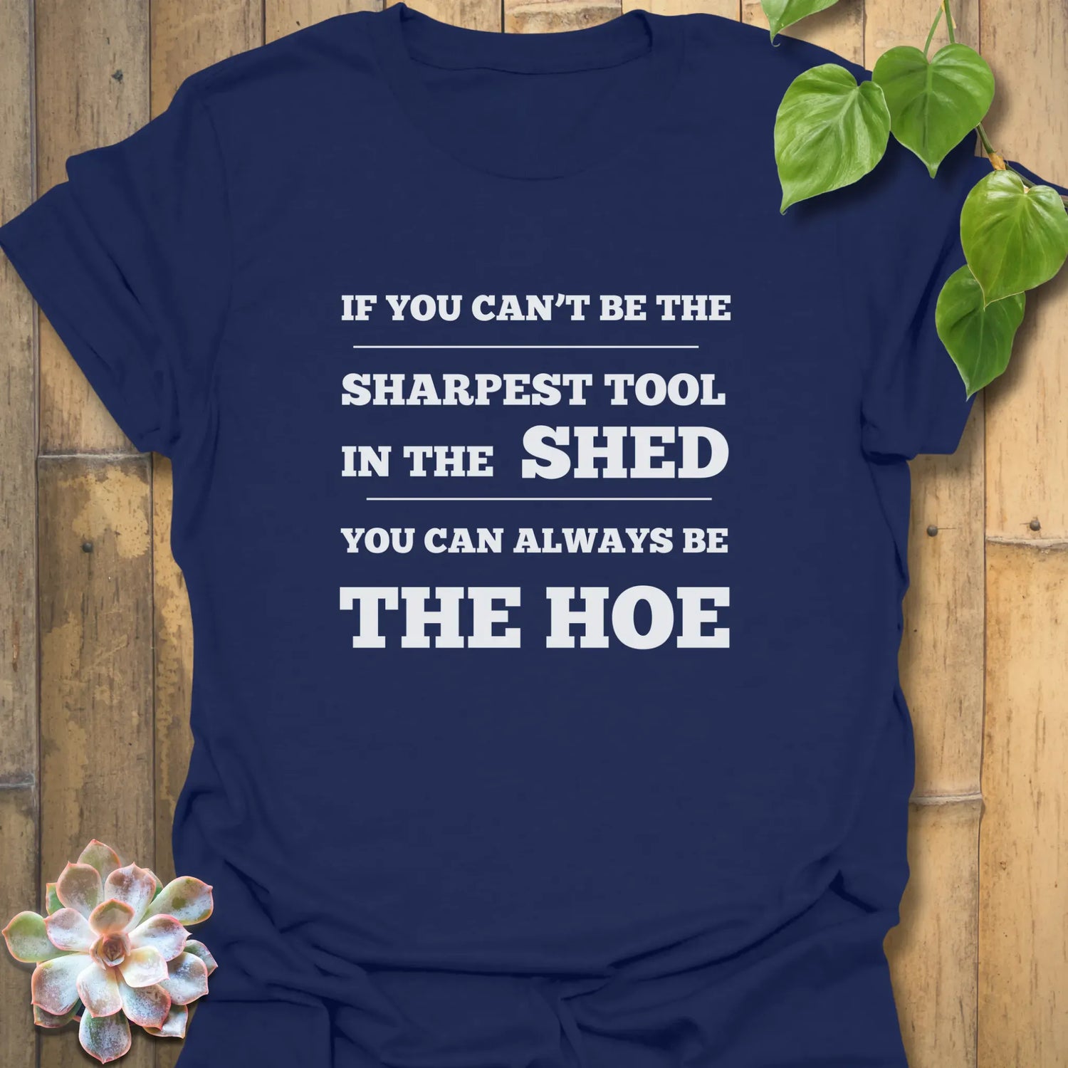 If You Can’t Be the Sharpest Tool, Be the Hoe  T-Shirt Navy / S T-Shirt
