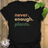 Never Enough Plants T-shirt Black / S T-Shirt
